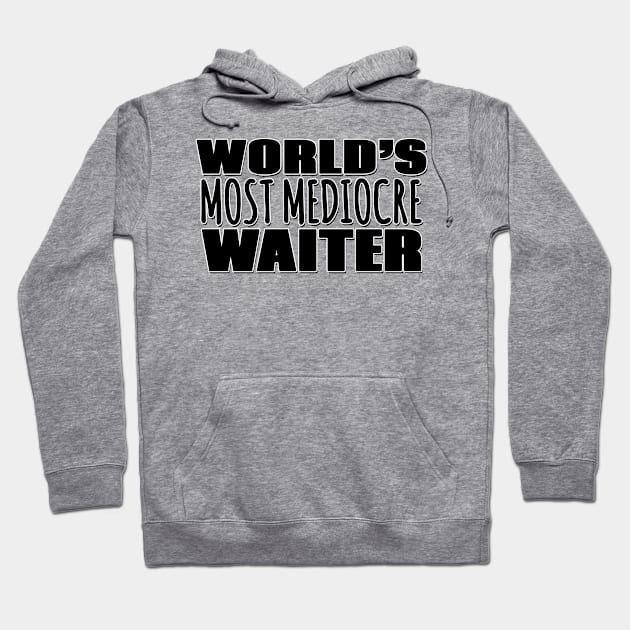 World's Most Mediocre Waiter Hoodie by Mookle